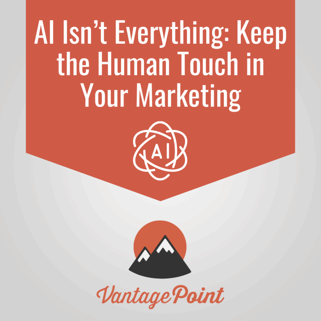 AI Isn’t Everything: Keep the Human Touch in Your Marketing